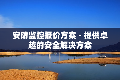 安防監控報價方案 - 提供卓越的安全解決方案