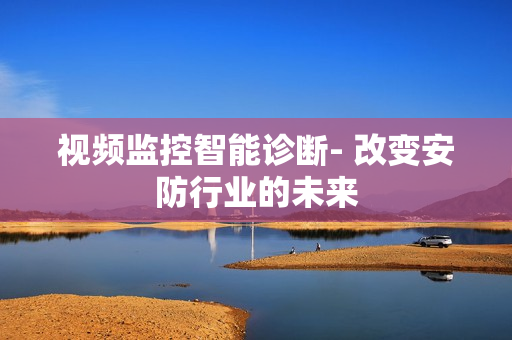 視頻監控智能診斷- 改變安防行業的未來