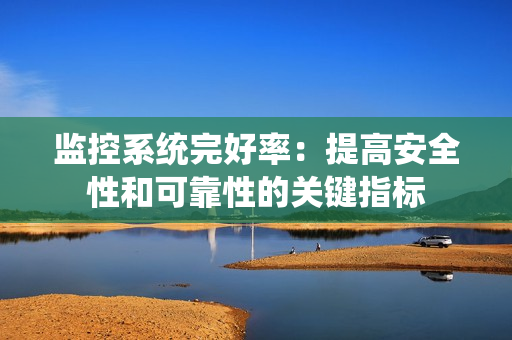 監控系統完好率：提高安全性和可靠性的關鍵指標