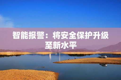智能報(bào)警：將安全保護(hù)升級(jí)至新水平