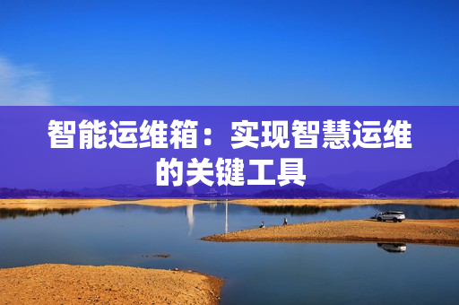 智能運維箱：實現智慧運維的關鍵工具