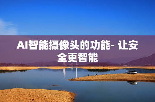AI智能攝像頭的功能- 讓安全更智能