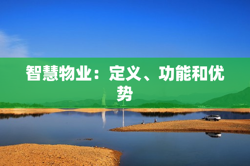 智慧物業(yè)：定義、功能和優(yōu)勢(shì)