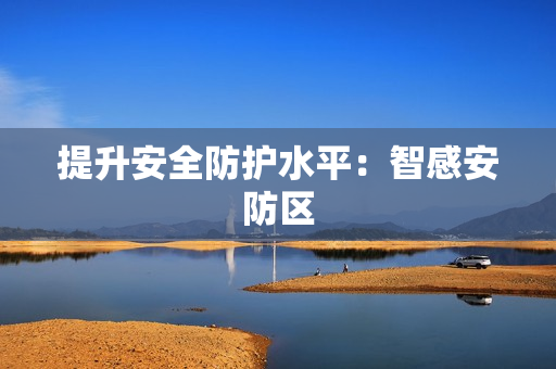 提升安全防護水平：智感安防區