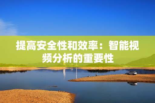 提高安全性和效率：智能視頻分析的重要性