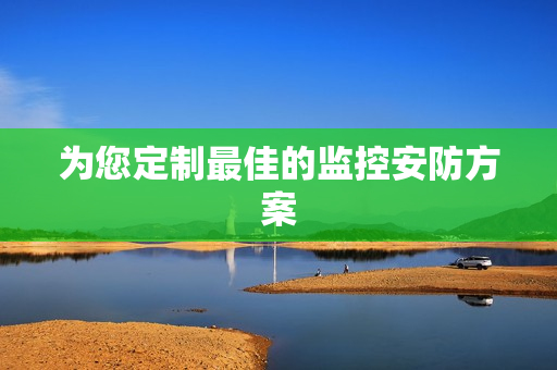 為您定制最佳的監控安防方案