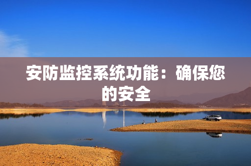 安防監控系統功能：確保您的安全