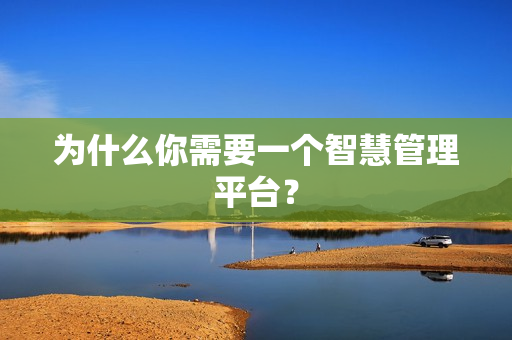 為什么你需要一個智慧管理平臺？