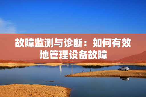 故障監(jiān)測與診斷：如何有效地管理設(shè)備故障