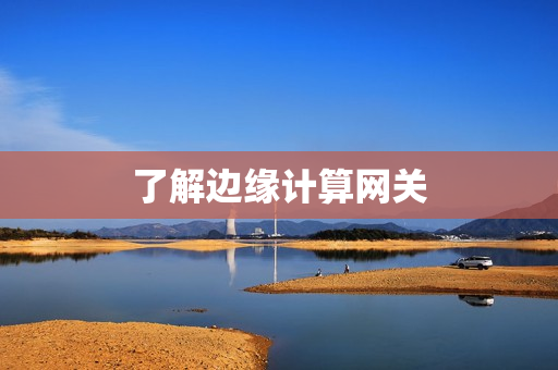 了解邊緣計算網(wǎng)關(guān)