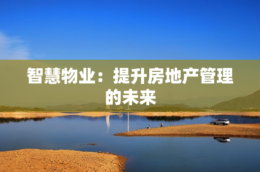 智慧物業：提升房地產管理的未來
