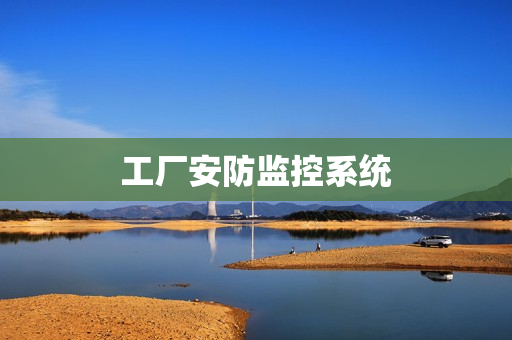 工廠安防監(jiān)控系統(tǒng)