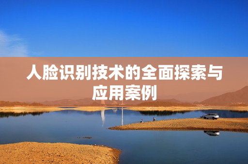人臉識別技術的全面探索與應用案例