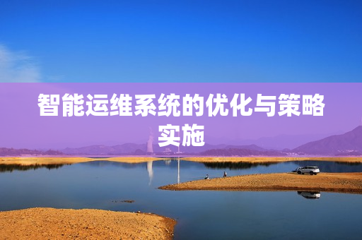 智能運維系統的優化與策略實施