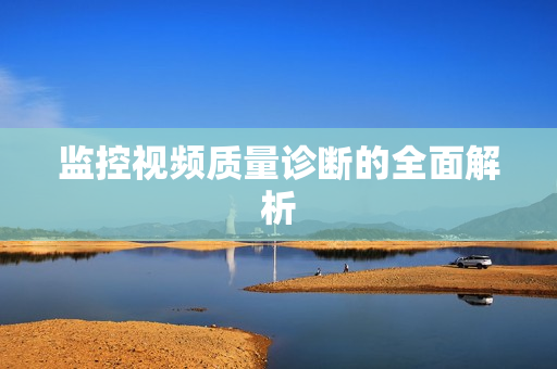 監(jiān)控視頻質(zhì)量診斷的全面解析