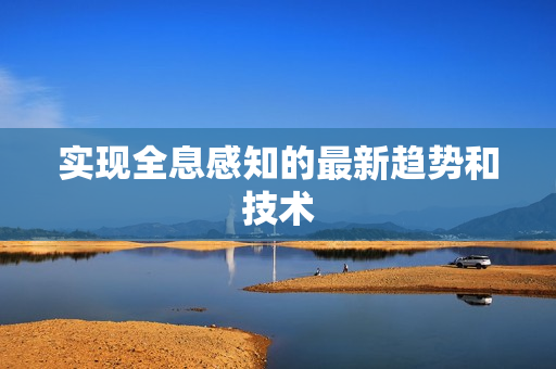 實(shí)現(xiàn)全息感知的最新趨勢(shì)和技術(shù)