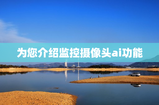 為您介紹監(jiān)控攝像頭ai功能