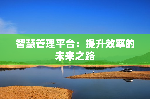 智慧管理平臺：提升效率的未來之路