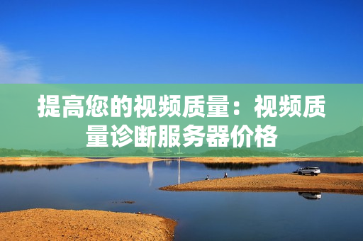 提高您的視頻質量：視頻質量診斷服務器價格