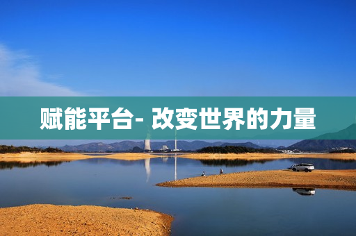 賦能平臺- 改變世界的力量