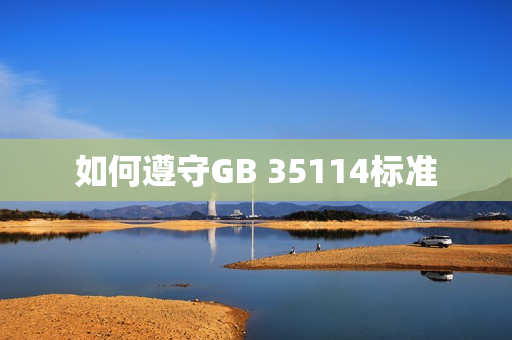 如何遵守GB 35114標(biāo)準(zhǔn)