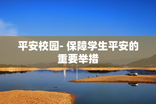 平安校園- 保障學生平安的重要舉措