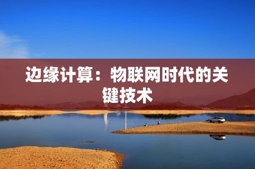 邊緣計算：物聯網時代的關鍵技術