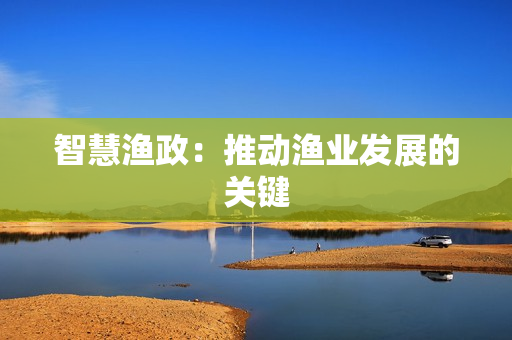 智慧漁政：推動漁業發展的關鍵